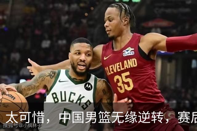 太可惜，中国男篮无缘逆转，赛后评分，张懿赵杰最佳，一首发0分