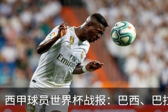 西甲球员世界杯战报：巴西、巴拉圭、摩洛哥惊险晋级